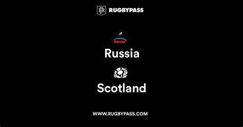 Russia Vs Scotland Live And Latest Rugby Union Scores And Results Rugbypass