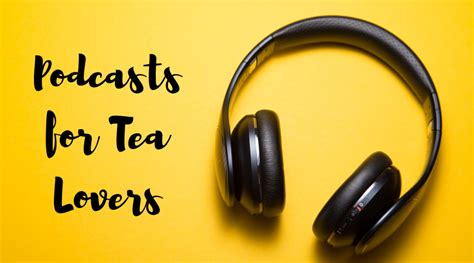 Podcasts For Tea Lovers Tea For Me Please