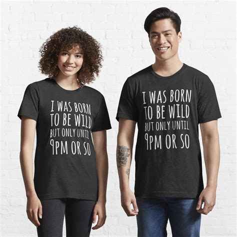 I Was Born To Be Wild But Only Until 9pm Or So T Shirt By Polarwest Redbubble I Was Born