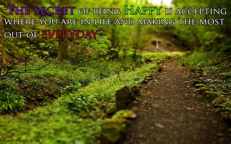 The Secret Of Being Happy Is Accepting Where You Are In Life And Making