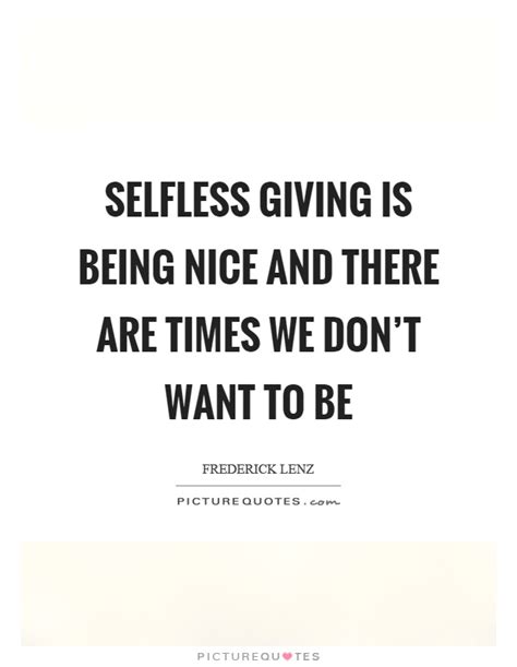 Selfless Giving Is Being Nice And There Are Times We Dont Want