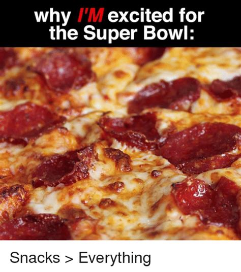Why Im Excited For The Super Bowl Snacks Everything Meme On Meme