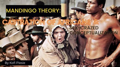 mandingo theory castrations of african and sex crazed conceptualization youtube
