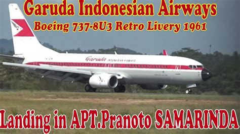 Garuda Indonesian Airways B737 8u3 Retro Livery 1961 Landing In Apt Pranoto Samarinda Youtube