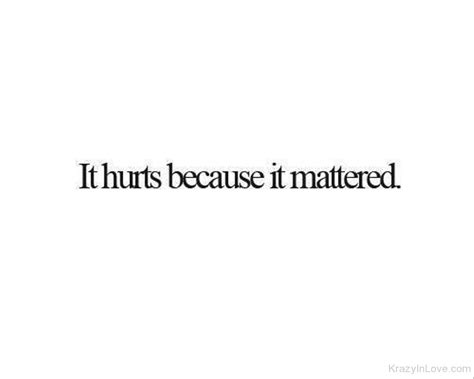 It Hurts Because It Mattered