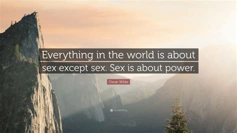 Oscar Wilde Quote “everything In The World Is About Sex Except Sex