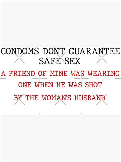 Condoms Dont Guarantee Safe Sex A Friend Of Mine Was Wearing One Poster For Sale By