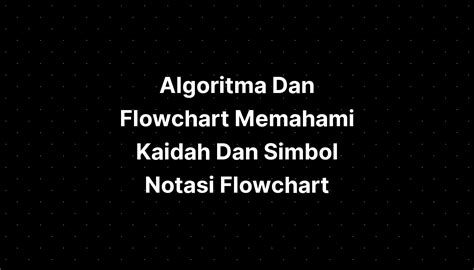 Algoritma Dan Flowchart Memahami Kaidah Dan Simbol Notasi Flowchart 237180 Hot Sex Picture