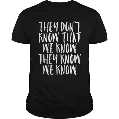 They Dont Know That We Know They Know We Know T Shirt T Shirt Shirts Mens Tops