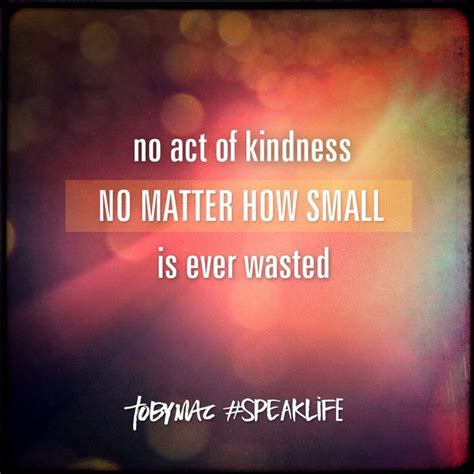 No Act Of Kindness No Matter How Small Is Ever Wasted Speaklife