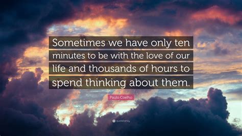 Paulo Coelho Quote “sometimes We Have Only Ten Minutes To Be With The