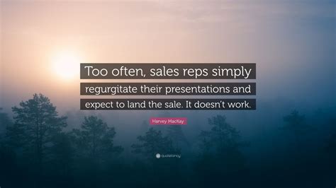 Harvey Mackay Quote “too Often Sales Reps Simply Regurgitate Their