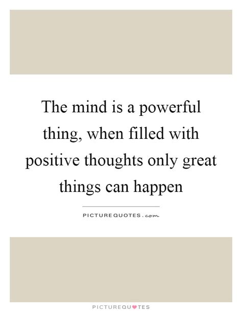 The Mind Is A Powerful Thing When Filled With Positive Thoughts