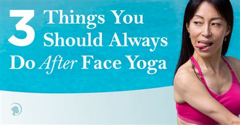 The Three Things You Should Always Do After A Face Yoga Practice