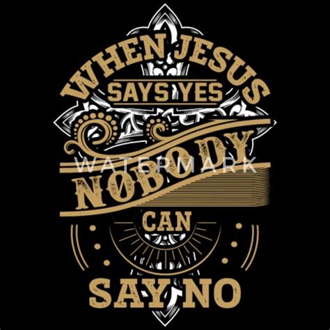When Jesus Say Yes Nobody Can Say No Mens T Shirt Spreadshirt