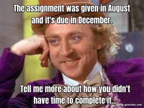 The Assignment Was Given In August And Its Due In December Meme