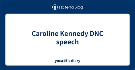 Caroline Kennedy Dnc Speech Yuca15s Diary