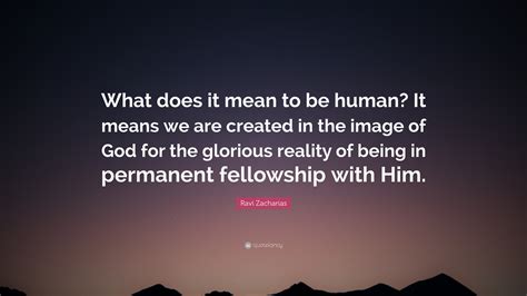 Ravi Zacharias Quote What Does It Mean To Be Human It Means We Are