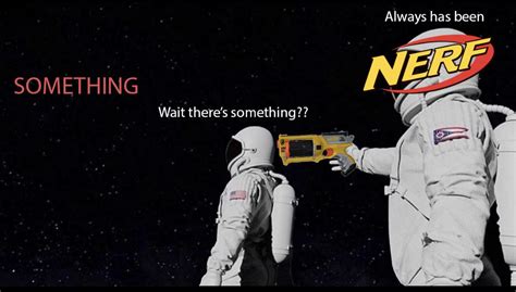 Its Nerf Or Nothing Rmemes