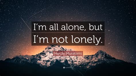 Haruki Murakami Quote Im All Alone But Im Not Lonely