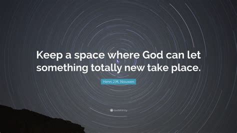 Henri Jm Nouwen Quote “keep A Space Where God Can Let Something