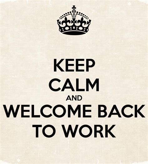 Keep Calm And Welcome Back To Work