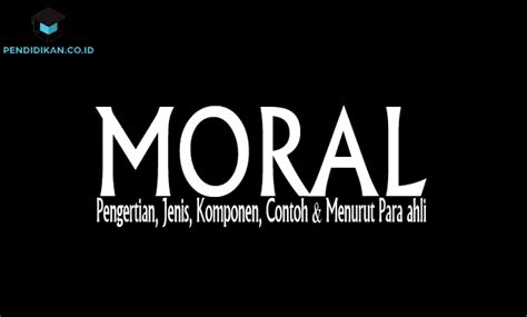 Pengertian adapun arti moral dari segi bahasa berasal dari bahasa latin, mores yaitu jamak dari kata mos yang berarti adat kebiasaan. Moral adalah - Pengertian, Jenis, Contoh dan Komponen