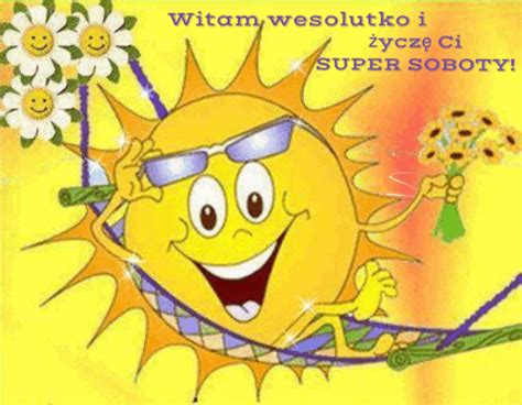 Słoneczko Wita Wesoło życzy Super Soboty Życzenia Na Yagusipl