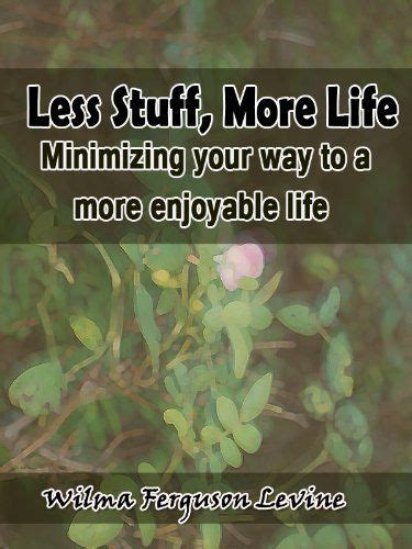 Less Stuff More Life Minimizing Your Way To A More Enjoyable Life By