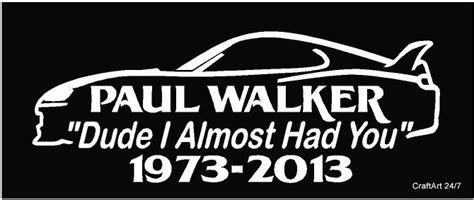 Dude I Almost Had You Paul Walker Car Sticker Window Jdm Novelty Vinyl Decal V1 Paul Walker