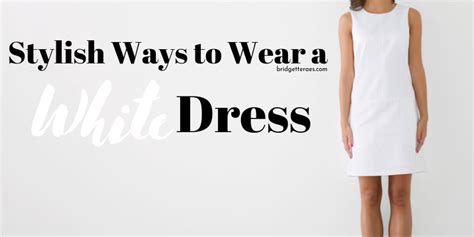 Stylish Ways To Wear A White Dress Bridgette Raes Style Group