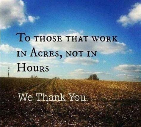 to those that work in acres not in hours we thank you i love my farmer farm life quotes