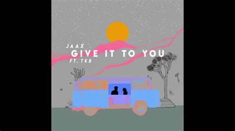 Give It To You Jaax Feat Tkb Youtube