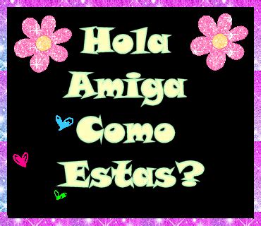 You also use cómo estás when asking about a physical state or the emotions of a person when asking about the emotions of a person: Hola amiga..........