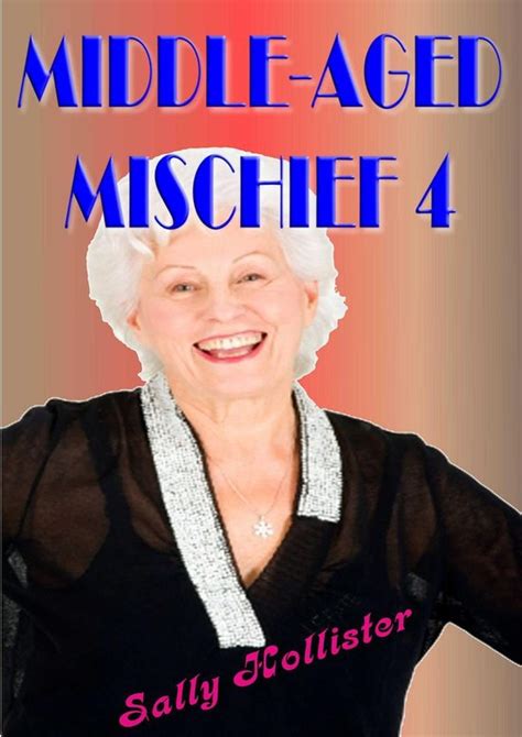 Middle Aged Mischief 4 Middle Aged Mischief 4 Ebook Sally