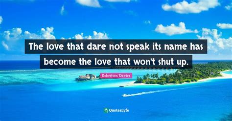 The Love That Dare Not Speak Its Name Has Become The Love That Wont S Quote By Robertson