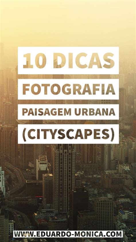 10 Dicas Para Fotografar Paisagens Urbanas Cityscapes Eduardo