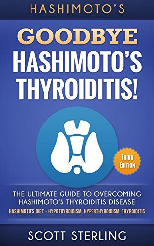 Hashimotos Goodbye Hashimotos Thyroiditis The Ultimate Guide To