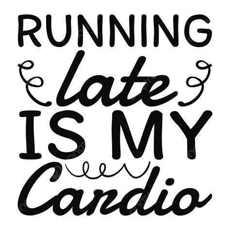 Running Late Vector Design Images Running Late Is My Cardio Svg Funny