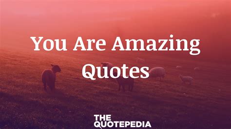 80 You Are Amazing Quotes To Give You A Smile The Quotepedia