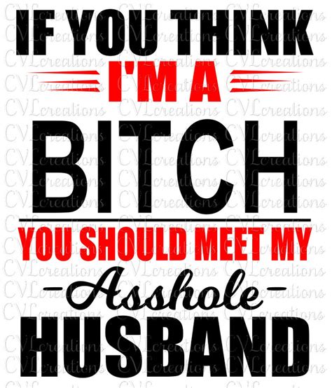 If You Think Im A Bitch You Should Meet My Asshole Husband Svg Png Dxf Pdf Eps Etsy