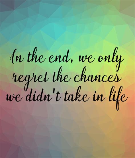 In The End We Only Regret The Chances We Didnt Take In Life Poster