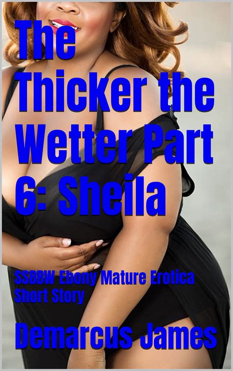 The Thicker The Wetter Part 6 Sheila SSBBW Ebony Mature Erotica Short