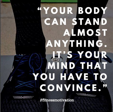 Your Body Can Stand Almost Anything Its Your Mind That You Have To