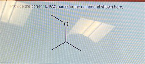 Solved Provide The Correct Iupac Name For The Compound Shown Here O Course Hero