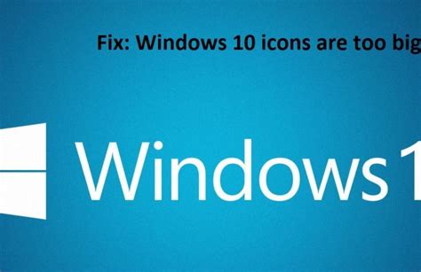 Fix Windows 10 Icons Are Too Big