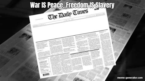 War Is Peace Freedom Is Slavery Meme Generator
