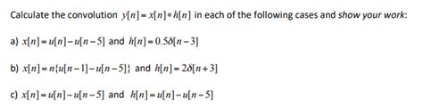solved calculate the convolution y[n] x[n] h[n] in each of