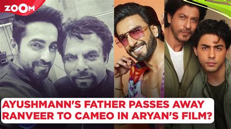 Ayushmann Khurrana S Father Passes Away Ranveer Singh To Cameo In Aryan Khan S Debut Film