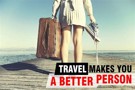 Why Travel Makes You A Better Person Travel Best Person